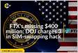 FTXs Missing Funds Were Stolen in SIM-Swapping Hack, DOJ